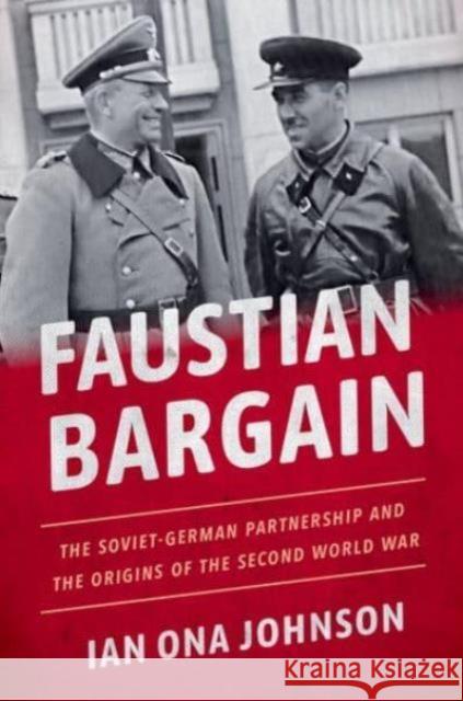 Faustian Bargain: The Soviet-German Partnership and the Origins of the Second World War Ian Ona (Associate Director of the Brady-Johnson Program in Grand Strategy, Associate Director of the Brady-Johnson Prog 9780197695531 Oxford University Press, USA - książka