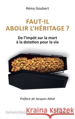Faut-il abolir l'h?ritage ?: De l'imp?t sur la mort ? la dotation pour la vie R?my Goubert Jacques Attali 9782336563770 Editions L'Harmattan - książka