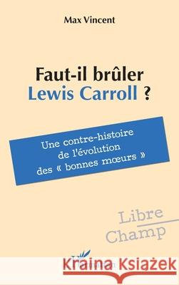 Faut-il br?ler Lewis Carroll ?: Une contre-histoire de l'?volution des bonnes moeurs Max Vincent 9782336507675 Editions L'Harmattan - książka