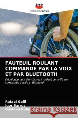 Fauteuil Roulant Commandé Par La Voix Et Par Bluetooth Galli, Rafael 9786203485622 Editions Notre Savoir - książka