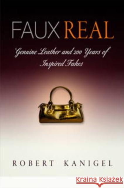 Faux Real: Genuine Leather and 2 Years of Inspired Fakes Kanigel, Robert 9780812221329 University of Pennsylvania Press - książka