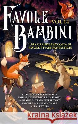 Favole per Bambini: Una grande raccolta di favole e fiabe fantastiche. (Vol.14) Storie della buonanotte uniche, divertenti e rilassanti, in grado di trasmettere tanti valori e far appassionare alla le Storie Meravigliose   9781088200803 IngramSpark - książka