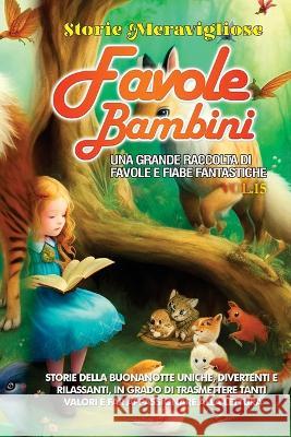 Favole per Bambini: Una grande raccolta di favole e fiabe fantastiche. (Vol.15) Storie della buonanotte uniche, divertenti e rilassanti, in grado di trasmettere tanti valori e far appassionare alla le Storie Meravigliose   9781088194997 IngramSpark - książka