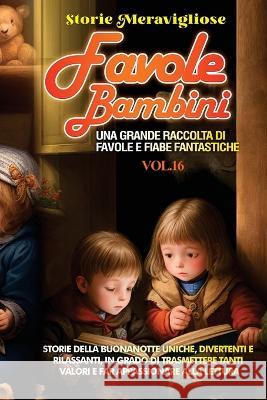Favole per Bambini: Una grande raccolta di favole e fiabe fantastiche. (Vol.16) Storie della buonanotte uniche, divertenti e rilassanti, in grado di trasmettere tanti valori e far appassionare alla le Storie Meravigliose   9781088195802 IngramSpark - książka