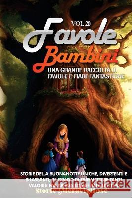 Favole per Bambini: Una grande raccolta di favole e fiabe fantastiche. (Vol.20) Storie della buonanotte uniche, divertenti e rilassanti, in grado di trasmettere tanti valori e far appassionare alla le Storie Meravigliose   9781088200391 IngramSpark - książka