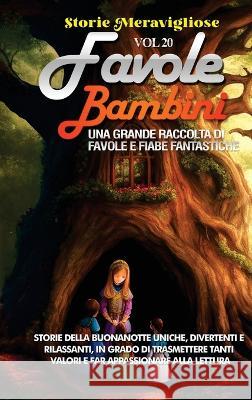 Favole per Bambini: Una grande raccolta di favole e fiabe fantastiche. (Vol.20) Storie della buonanotte uniche, divertenti e rilassanti, in grado di trasmettere tanti valori e far appassionare alla le Storie Meravigliose   9781088200520 IngramSpark - książka