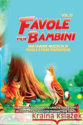Favole per Bambini: Una grande raccolta di favole e fiabe fantastiche. (Vol.22) Storie della buonanotte uniche, divertenti e rilassanti, in grado di trasmettere tanti valori e far appassionare alla le Storie Meravigliose   9781088199978 IngramSpark - książka