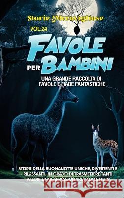 Favole per Bambini: Una grande raccolta di favole e fiabe fantastiche. (Vol.24) Storie della buonanotte uniche, divertenti e rilassanti, in grado di trasmettere tanti valori e far appassionare alla le Storie Meravigliose   9781088200865 IngramSpark - książka