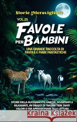 Favole per Bambini: Una grande raccolta di favole e fiabe fantastiche. (Vol.25) Storie della buonanotte uniche, divertenti e rilassanti, in grado di trasmettere tanti valori e far appassionare alla le Storie Meravigliose   9781088217757 IngramSpark - książka