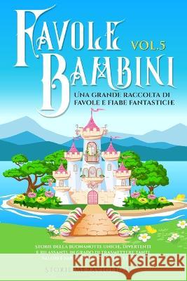 Favole per Bambini: Una grande raccolta di favole e fiabe fantastiche. (Vol.5) Storie della buonanotte uniche, divertenti e rilassanti, in grado di trasmettere tanti valori e far appassionare alla let Storie Meravigliose   9781088177549 IngramSpark - książka