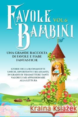 Favole per Bambini: Una grande raccolta di favole e fiabe fantastiche. (Vol.6) Storie della buonanotte uniche, divertenti e rilassanti, in grado di trasmettere tanti valori e far appassionare alla let Storie Meravigliose   9781088177570 IngramSpark - książka