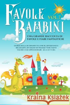 Favole per Bambini: Una grande raccolta di favole e fiabe fantastiche. (Vol.7) Storie della buonanotte uniche, divertenti e rilassanti, in grado di trasmettere tanti valori e far appassionare alla let Storie Meravigliose   9781088177778 IngramSpark - książka