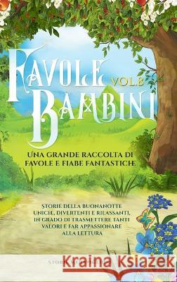 Favole per Bambini Una grande raccolta di favole e fiabe fantastiche. (Vol.8): Storie della buonanotte uniche, divertenti e rilassanti, in grado di trasmettere tanti valori e far appassionare alla let Storiw Meravigliose   9781088110980 IngramSpark - książka
