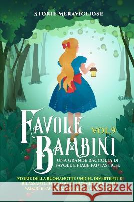 Favole per Bambini: Una grande raccolta di favole e fiabe fantastiche. (Vol.9) Storie della buonanotte uniche, divertenti e rilassanti, in grado di trasmettere tanti valori e far appassionare alla let Storie Meravigliose   9781088177815 IngramSpark - książka