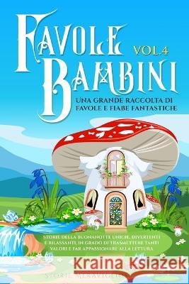 Favole per Bambini: Una grande raccolta di favole fantastiche (Vol.4) Storie della buonanotte uniche, divertenti e rilassanti, in grado di trasmettere tanti valori e far appassionare alla lettura Storie Meravigliose   9781088177501 IngramSpark - książka