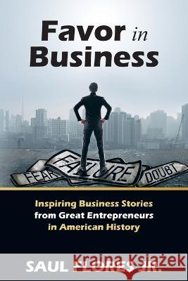 Favor in Business: Inspiring Business Stories from Great Entrepreneurs in American History Saul, Jr. Flores 9781664285149 WestBow Press - książka
