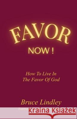 Favor Now! How to Live in the Favor of God Bruce Lindley Pamela A. Segneri 9780645049824 Bruce Lindley - książka