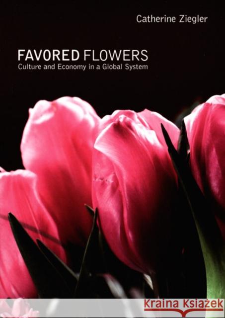 Favored Flowers: Culture and Economy in a Global System Catherine Ziegler 9780822340072 Duke University Press - książka