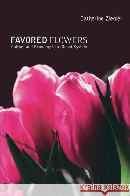 Favored Flowers: Culture and Economy in a Global System Ziegler, Catherine 9780822340263 Duke University Press - książka