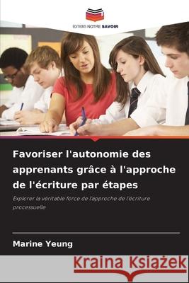 Favoriser l'autonomie des apprenants grâce à l'approche de l'écriture par étapes Yeung, Marine 9786208477042 Editions Notre Savoir - książka
