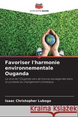 Favoriser l'harmonie environnementale Ouganda Isaac Christopher Lubogo 9786207910946 Editions Notre Savoir - książka