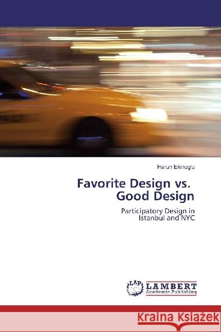 Favorite Design vs. Good Design : Participatory Design in Istanbul and NYC Ekinoglu, Harun 9783330064898 LAP Lambert Academic Publishing - książka