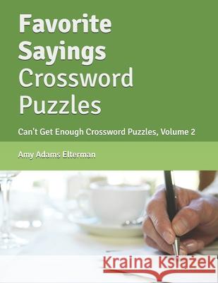 Favorite Sayings Crossword Puzzles: Can't Get Enough Crossword Puzzles, Volume 2 Amy Adams Elterman 9781711018614 Independently Published - książka