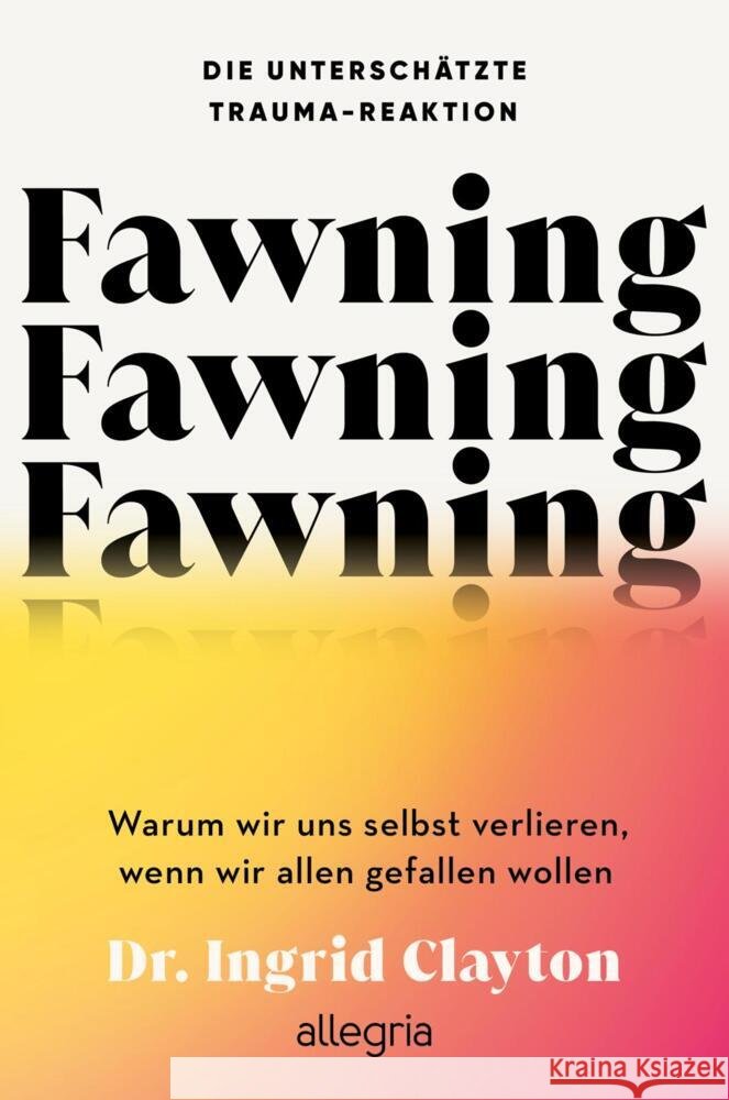 Fawning - die unterschätzte Trauma-Reaktion Clayton, Ingrid 9783793400936 Allegria - książka