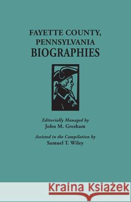 Fayette County, Pennsylvania, Biographies John M Gresham, Samuel T Wiley 9780806347509 Genealogical Publishing Company - książka