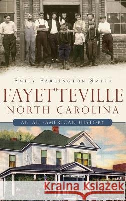 Fayetteville, North Carolina: An All-American History Emily Farrington Smith 9781540205599 History Press Library Editions - książka