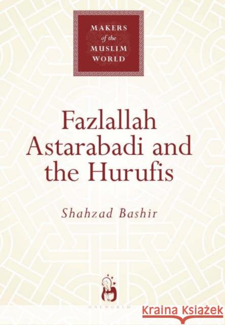 Fazlallah Astarabadi and the Hurufis Shahzad Bashir 9781851683857 Oneworld Publications - książka