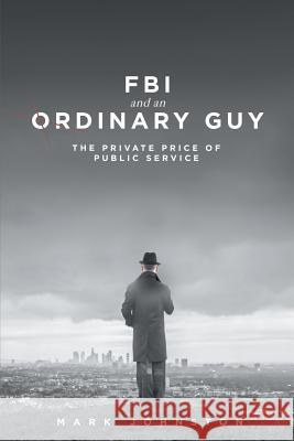 FBI & an Ordinary Guy - The Private Price of Public Service Mark Johnston 9781681395616 Page Publishing, Inc. - książka