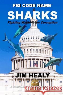 FBI Code Name: Sharks (Fighting Washington Corruption) (Volume 3) Jim Healy 9780990495246 Jimbay Books - książka
