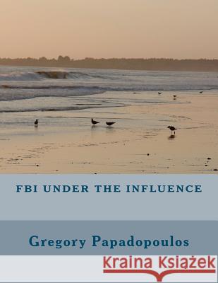 FBI under the influence Papadopoulos, Gregory 9781479364961 Createspace - książka