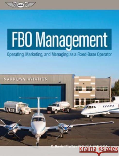 Fbo Management: Operating, Marketing, and Managing as a Fixed-Base Operator C. Daniel Prather 9781644252291 Aviation Supplies & Academics - książka