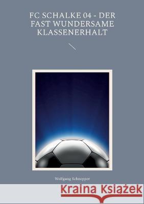 FC Schalke 04 - Der fast wundersame Klassenerhalt Wolfgang Schnepper 9783744821506 Books on Demand - książka