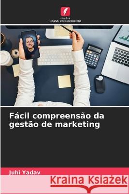 Fácil compreensão da gestão de marketing Yadav, Juhi 9786208483630 Edições Nosso Conhecimento - książka
