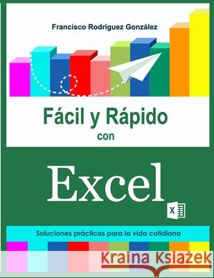 Fácil y Rápido con Excel: Soluciones prácticas para la vida cotidiana Rodriguez Gonzalez, Francisco 9781542871594 Createspace Independent Publishing Platform - książka