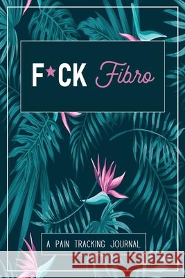 F*ck Fibro: A Symptom & Pain Tracking Journal for Fibromyalgia and Chronic Pain Wellness Warrior Press 9780981353012 Wellness Warrior Press - książka