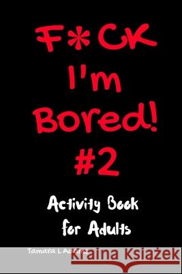 F*ck I'm Bored #2: Activity Book For Adults Tamara L. Adams 9781733153478 Tamara L Adams - książka