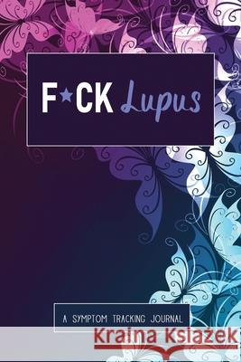 F*ck Lupus: A Symptom & Pain Tracking Journal for Lupus and Chronic Illness Wellness Warrior Press 9781777542283 Wellness Warrior Press - książka