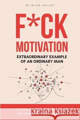 F*ck Motivation: Extraordinary Example of An Ordinary Man Ryan Halley 9781835564271 Hmd Publishing - książka