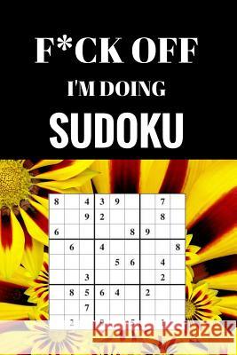 F*ck off I'm Doing Sudoku: Relax and do some Sudoku Journals, Royal 9781541260788 Createspace Independent Publishing Platform - książka