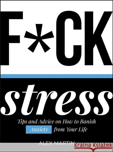 F*ck Stress: Tips and Advice on How to Banish Anxiety from Your Life Alex Martin 9781787830097 Summersdale Publishers - książka