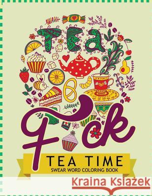 F*ck Tea Time Swear Word Coloring Books: For fans of adult coloring books, mandala coloring books, and grown ups who like swearing, curse words, cuss Keith M. Schild 9781535179393 Createspace Independent Publishing Platform - książka