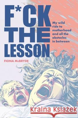 F*ck the Lesson: My wild ride to motherhood and all the obstacles in between Fiona McBryde 9781923214712 Fiona McBryde - książka