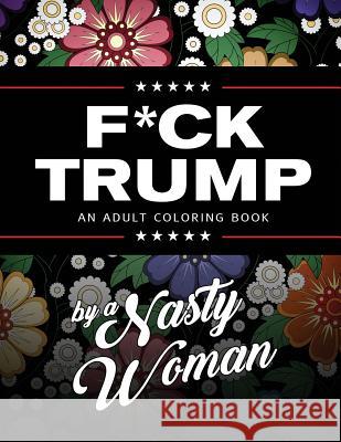 F*ck Trump: An Adult Coloring Book Nasty Woman 9780692841853 Toppings Publishing - książka