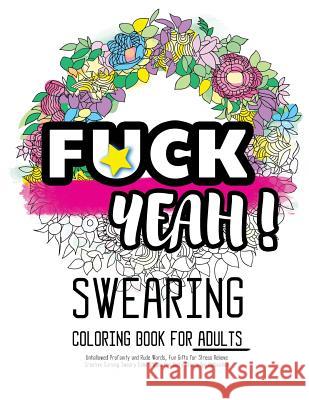 Fck Yeah: Swearing Coloring Book for Adults: Unhallowed Profanity and Rude Words: Fun Gifts for Stress Relieve: Creative Cursing Swearing Coloring Book for Adults 9781523765737 Createspace Independent Publishing Platform - książka