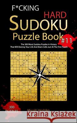 F*cking Hard Sudoku Puzzle Book #11: The 300 Worst Sudoku Puzzles in History That Will Destroy Your Life And Brain Cells Just At The First Puzzle Masaki Hoshiko 9781094928371 Independently Published - książka