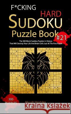 F*cking Hard Sudoku Puzzle Book #21: The 300 Worst Sudoku Puzzles in History That Will Destroy Your Life And Brain Cells Just At The First Puzzle Masaki Hoshiko 9781094941325 Independently Published - książka